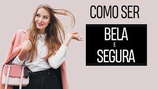 Como Ser mais Bela e Segura - 11 Truques Para Se Sentir Mais Bonita e Segura