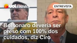 Ciro diz que Bolsonaro deveria ser preso com 100% dos cuidados e questiona Moraes: 'Não é razoável'