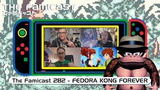 The Famicast 282 - FEDORA KONG FOREVER