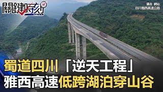 蜀道難難於上青天 四川「逆天工程」雅西高速低跨湖泊高穿山谷！ 關鍵時刻 20171031-3 黃世聰