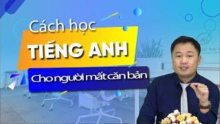 Cách học Tiếng Anh cho người Mất căn bản | Thầy Nguyễn Mai Lâm