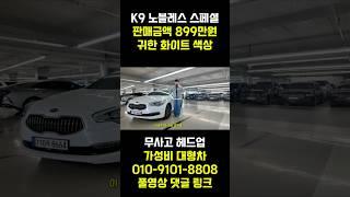 899만원에 대형중고차를 구입하신다면?? 지금 보시는 K9중고차 차량이 무조건 정답입니다 !! 진단평가사 입장에서 무조건 추천드릴께요 !! 제발 놓치지마세요 !! 후회없습니다 !!