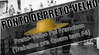 PONTO DE PRETO-VELHO - PRETO-VELHO PAI FRANCISCO (TRABALHA PRA QUEM TEM FÉ)