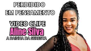 PERDIDO EM PENSAMENTO (CLIPE OFICIAL) ALINE SILVA A RAINHA DA SERESTA