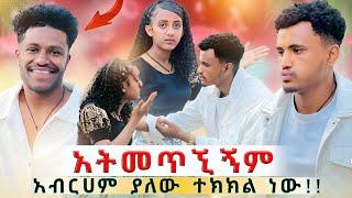  አብርሀም ያለው ተክክል ነው አትመጥኚኝም