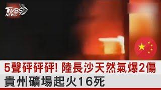 5聲砰砰砰! 中國大陸長沙天然氣爆2傷 貴州礦場起火16死｜TVBS新聞