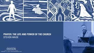 Prayer, The Life And Power Of The Church - Steven Wade