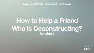 How to Help a Friend Who is Deconstructing?