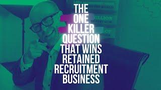 The ONE killer question that wins retained recruitment business