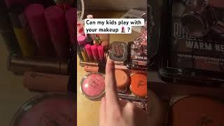 Can my kids play with your makeup 