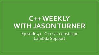 C++ Weekly - Ep 41 - C++17's constexpr Lambda Support