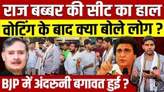 Raj Babbar की सीट का हाल VOTING के बाद क्या बोले लोग ? BJP में अंदरुनी बगावत हुई ?