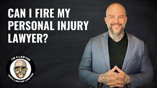 Can I fire my personal injury lawyer?