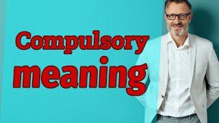 Compulsory | Definition of compulsory