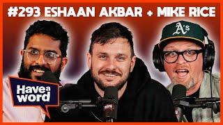 Eshaan Akbar & Mike Rice | Have A Word Podcast #293