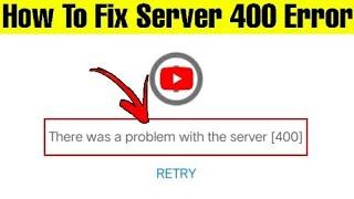 How To Fix YouTube Server [400 ] Error || There Was A Problem With The Server [ 400 ] Error