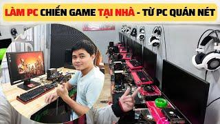 Làm PC Chiến Game Tại Nhà Từ PC Mua Thanh Lý Quán Nét Như Thế Nào ?