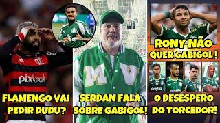 FLAMENGO VAI PEDIR DUDU? SERDAN FALA SOBRE GABIGOL! RONY NÃO QUER O 9! PALMEIRENSES BRAVOS COM ABEL