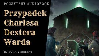 H. P. Lovecraft - Przypadek Charlesa Dextera Warda | Poczytany Audiobook