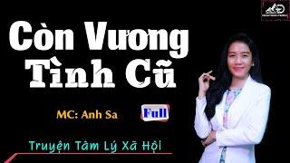 Trọn Bộ Truyện Đời Hay Nhất 2022 - Còn Vương Tình Cũ - Được Anh Sa Diễn Đọc Mỗi Ngày