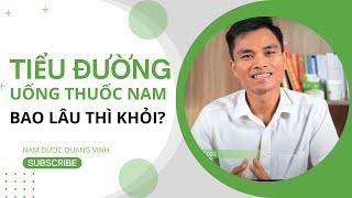 UỐNG THUỐC NAM TRỊ BỆNH TIỂU ĐƯỜNG - BAO LÂU THÌ KHỎI? | Nhà Thuốc Nam Quang Vinh