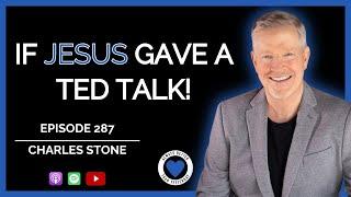 If Jesus Gave a TED Talk | Charles Stone PhD | Ep 287 ABTY Podcast | Biblical Truth | Brain Science