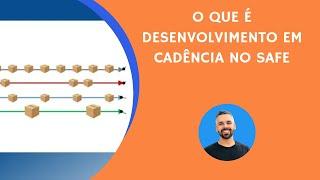 08 - O que é desenvolvimento em cadência no SAFe