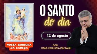 SANTO DO DIA - 12 DE AGOSTO: NOSSA SENHORA DA CABEÇA