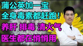 蒲公英加一宝，全身毒素都赶跑！养肝排毒清火气，医生都在悄悄用！丨李医生谈健康【中医养生】