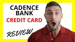  Cadence Bank Credit Card Review: Pros and Cons