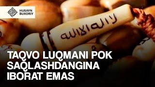 Taqvo luqmani pok saqlashdangina iborat emas | Husayn Buxoriy