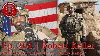 Ep. 204 | Robert Keller | Delta Force Operator, Army Special Forces, and Army Ranger