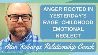 Anger Rooted in Yesterday's Rage: (Childhood Emotional Neglect and Attachment Trauma)