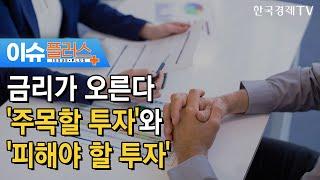 금리가 오른다 '주목할 투자'와 '피해야 할 투자'/[이슈플러스]/ 한국경제TV뉴스