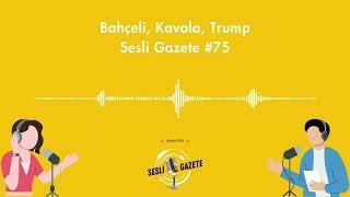 Bahçeli, Kavala, Trump | Sesli Gazete #75