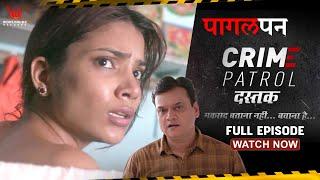 पागलपन  | Crime Patrol Dastak | Pagalpan | Ep - 198 |Full Episode | #crime #crimepatrol