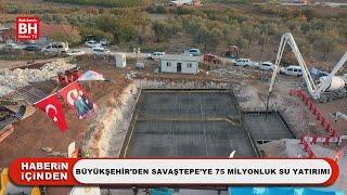 BÜYÜKŞEHİR’DEN SAVAŞTEPE’YE 75 MİLYONLUK SU YATIRIMI