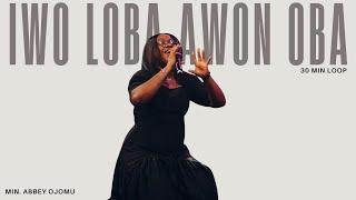 IWO LOBA AWON OBA || 30 MIN LOOP || ESTHER OJI - MIN. ABBEY OJOMU