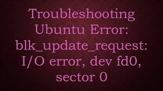 Troubleshooting Ubuntu Error: blk_update_request: I/O error, dev fd0, sector 0