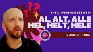 The Difference Between AL, ALT, ALLE, VS HEL, HELT, HELE  in Danish | Learn Danish | DanishTube