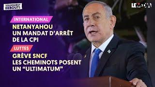 NETANYAHOU : UN MANDAT D'ARRÊT DE LA CPI / GRÈVE SNCF : LES CHEMINOTS POSENT UN "ULTIMATUM"