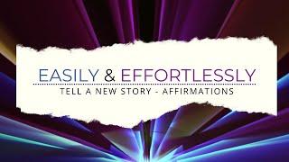 Everything I want comes to me easily & effortlessly - Tell a new story - Self Talk Affirmations