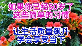 如果你已经50岁了，这些简单的习惯让生活质量飙升，学会享受当下If you're over 50, these are some simple habits to stick with