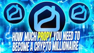 HOW MUCH PROPY DO YOU NEED TO BECOME A CRYPTO MILLIONAIRE