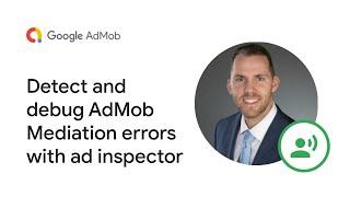 Video 4 - Ad Inspector Video Series: Detect and Debug AdMob Mediation Errors With Ad Inspector