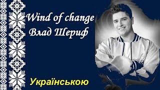 Wind of change - Влад Шериф українською