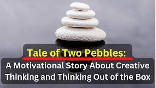 Tale of Two Pebbles A Motivational Story About Creative Thinking and Thinking Out of the Box