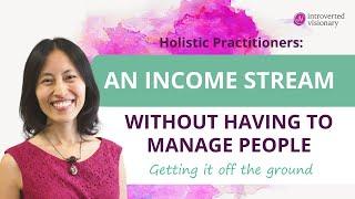 Holistic health practitioners: An Income Stream without Having to Manage People Practice Growth Tip