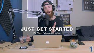 Just Get Started (1) | It's The Bearded Man Podcast