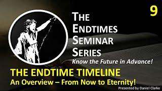 THE ENDTIME SEMINAR SERIES Video 09 THE ENDTIME TIMELINE From Now to Eternity!